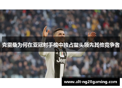 克雷桑为何在亚冠射手榜中独占鳌头领先其他竞争者