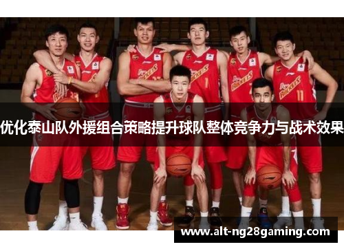 优化泰山队外援组合策略提升球队整体竞争力与战术效果