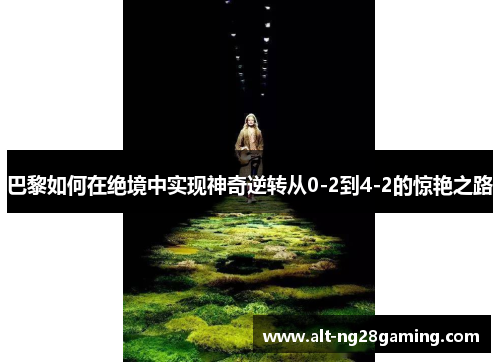 巴黎如何在绝境中实现神奇逆转从0-2到4-2的惊艳之路