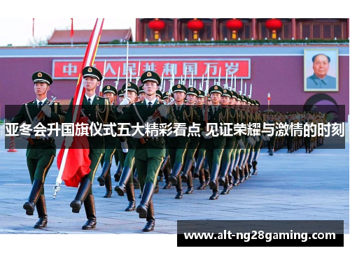亚冬会升国旗仪式五大精彩看点 见证荣耀与激情的时刻