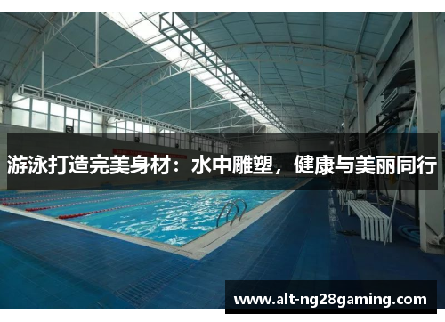游泳打造完美身材：水中雕塑，健康与美丽同行