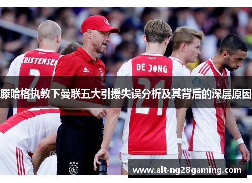 滕哈格执教下曼联五大引援失误分析及其背后的深层原因