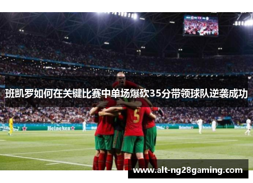 班凯罗如何在关键比赛中单场爆砍35分带领球队逆袭成功