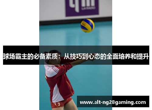 球场霸主的必备素质：从技巧到心态的全面培养和提升