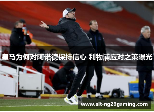 皇马为何对阿诺德保持信心 利物浦应对之策曝光