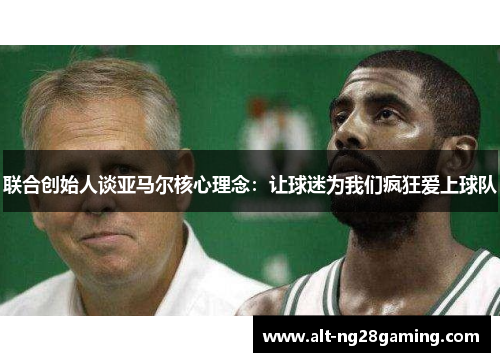 联合创始人谈亚马尔核心理念：让球迷为我们疯狂爱上球队