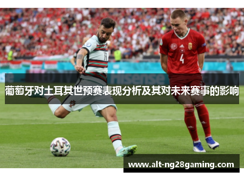 葡萄牙对土耳其世预赛表现分析及其对未来赛事的影响