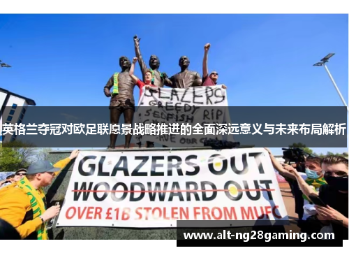 英格兰夺冠对欧足联愿景战略推进的全面深远意义与未来布局解析