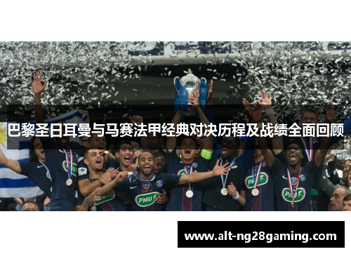 巴黎圣日耳曼与马赛法甲经典对决历程及战绩全面回顾