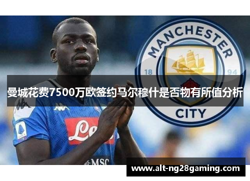 曼城花费7500万欧签约马尔穆什是否物有所值分析